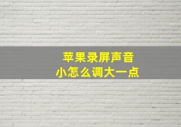 苹果录屏声音小怎么调大一点