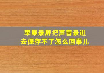 苹果录屏把声音录进去保存不了怎么回事儿