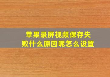 苹果录屏视频保存失败什么原因呢怎么设置