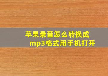 苹果录音怎么转换成mp3格式用手机打开