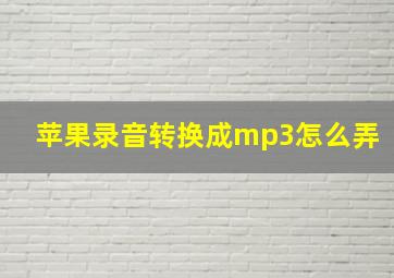 苹果录音转换成mp3怎么弄