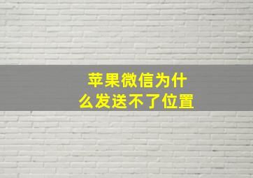 苹果微信为什么发送不了位置