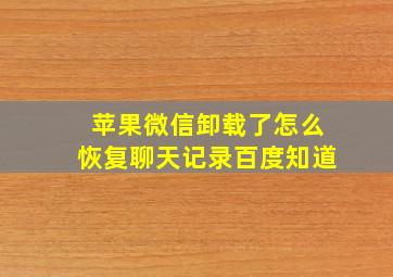 苹果微信卸载了怎么恢复聊天记录百度知道