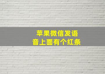 苹果微信发语音上面有个红条