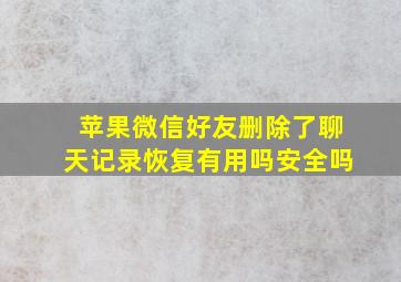 苹果微信好友删除了聊天记录恢复有用吗安全吗