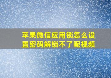 苹果微信应用锁怎么设置密码解锁不了呢视频