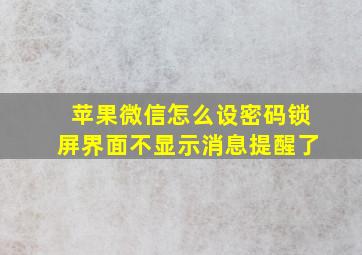 苹果微信怎么设密码锁屏界面不显示消息提醒了