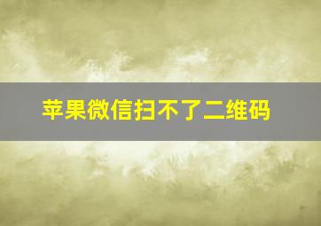 苹果微信扫不了二维码