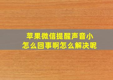 苹果微信提醒声音小怎么回事啊怎么解决呢