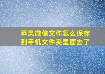 苹果微信文件怎么保存到手机文件夹里面去了