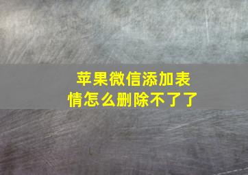 苹果微信添加表情怎么删除不了了