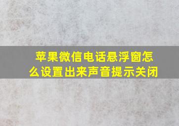 苹果微信电话悬浮窗怎么设置出来声音提示关闭