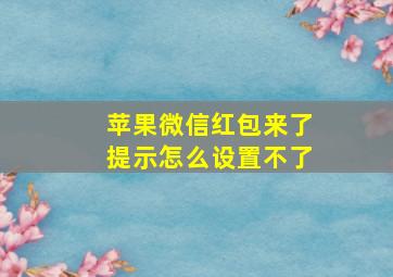 苹果微信红包来了提示怎么设置不了