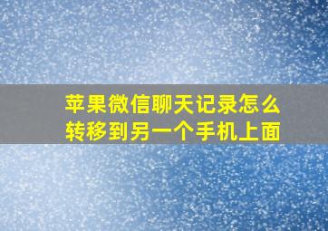 苹果微信聊天记录怎么转移到另一个手机上面