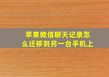 苹果微信聊天记录怎么迁移到另一台手机上