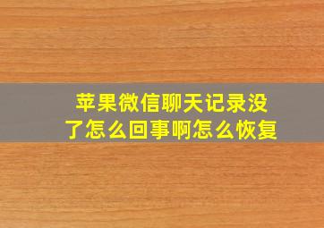 苹果微信聊天记录没了怎么回事啊怎么恢复