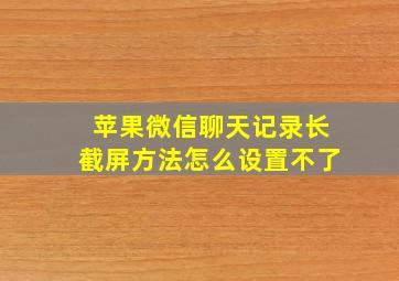 苹果微信聊天记录长截屏方法怎么设置不了