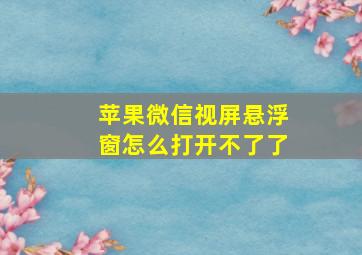 苹果微信视屏悬浮窗怎么打开不了了