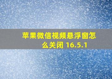 苹果微信视频悬浮窗怎么关闭 16.5.1