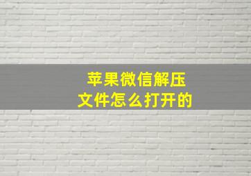 苹果微信解压文件怎么打开的