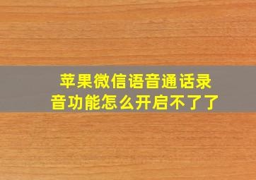 苹果微信语音通话录音功能怎么开启不了了