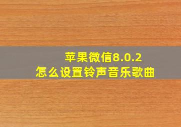 苹果微信8.0.2怎么设置铃声音乐歌曲