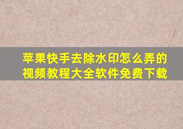 苹果快手去除水印怎么弄的视频教程大全软件免费下载