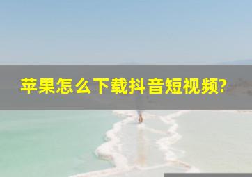 苹果怎么下载抖音短视频?