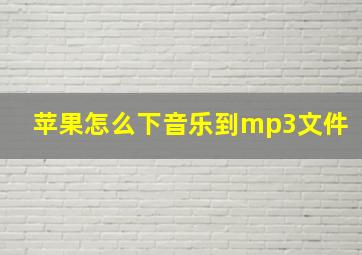 苹果怎么下音乐到mp3文件