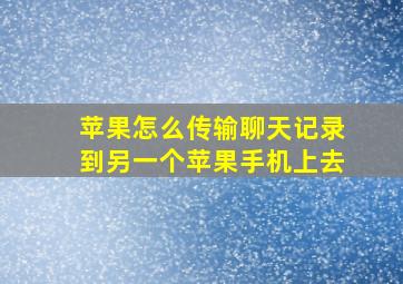 苹果怎么传输聊天记录到另一个苹果手机上去