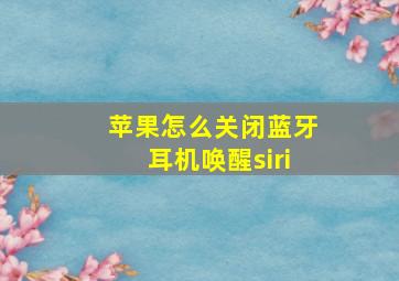 苹果怎么关闭蓝牙耳机唤醒siri