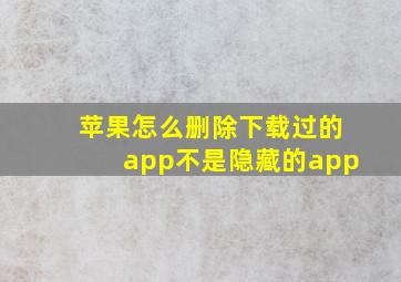 苹果怎么删除下载过的app不是隐藏的app