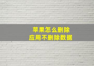 苹果怎么删除应用不删除数据