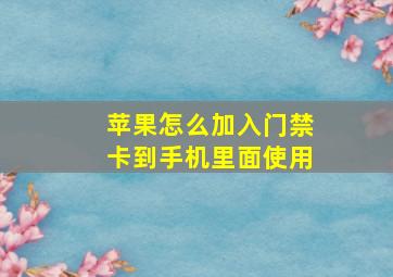 苹果怎么加入门禁卡到手机里面使用