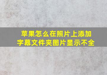 苹果怎么在照片上添加字幕文件夹图片显示不全