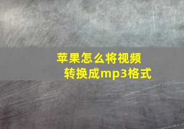 苹果怎么将视频转换成mp3格式