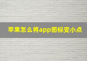 苹果怎么将app图标变小点