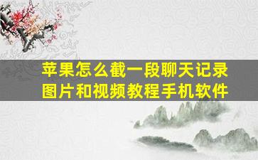 苹果怎么截一段聊天记录图片和视频教程手机软件