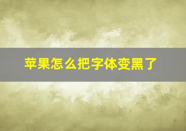 苹果怎么把字体变黑了