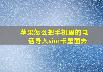 苹果怎么把手机里的电话导入sim卡里面去