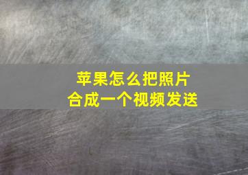 苹果怎么把照片合成一个视频发送