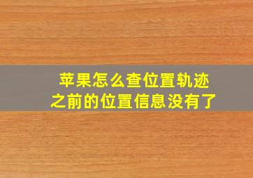 苹果怎么查位置轨迹之前的位置信息没有了