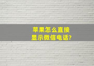 苹果怎么直接显示微信电话?