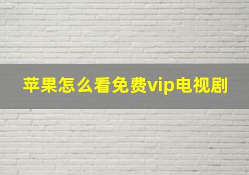 苹果怎么看免费vip电视剧