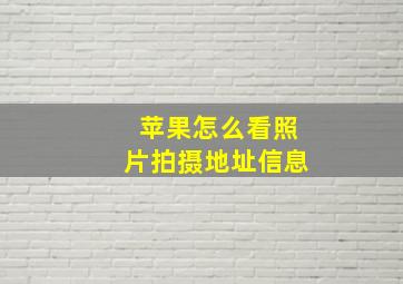 苹果怎么看照片拍摄地址信息