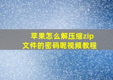 苹果怎么解压缩zip文件的密码呢视频教程