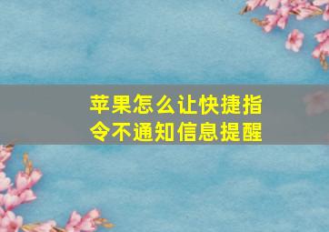 苹果怎么让快捷指令不通知信息提醒