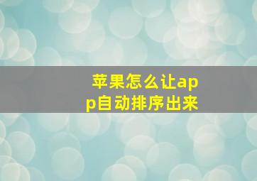 苹果怎么让app自动排序出来