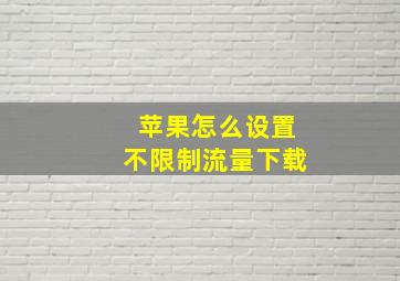 苹果怎么设置不限制流量下载