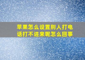 苹果怎么设置别人打电话打不进来呢怎么回事